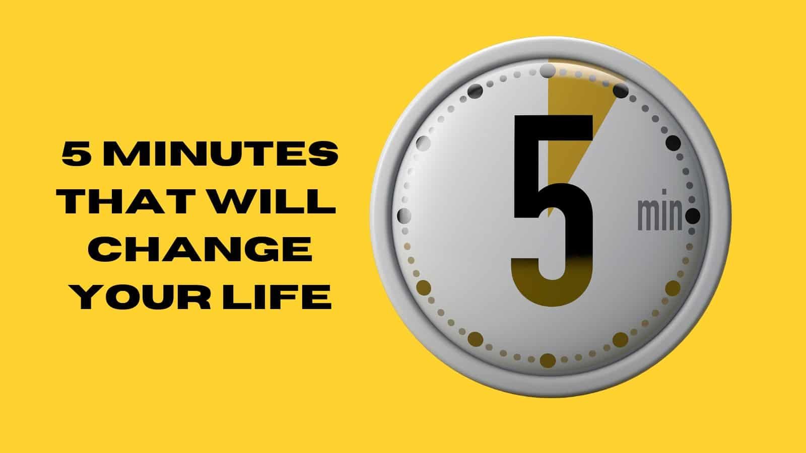 5 minutes that will change your life