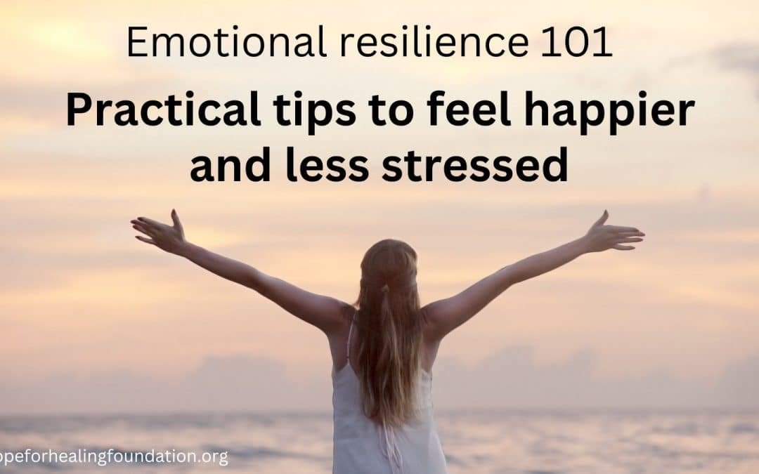Emotional resilience 101 – Practical tips to feel happier and less stressed